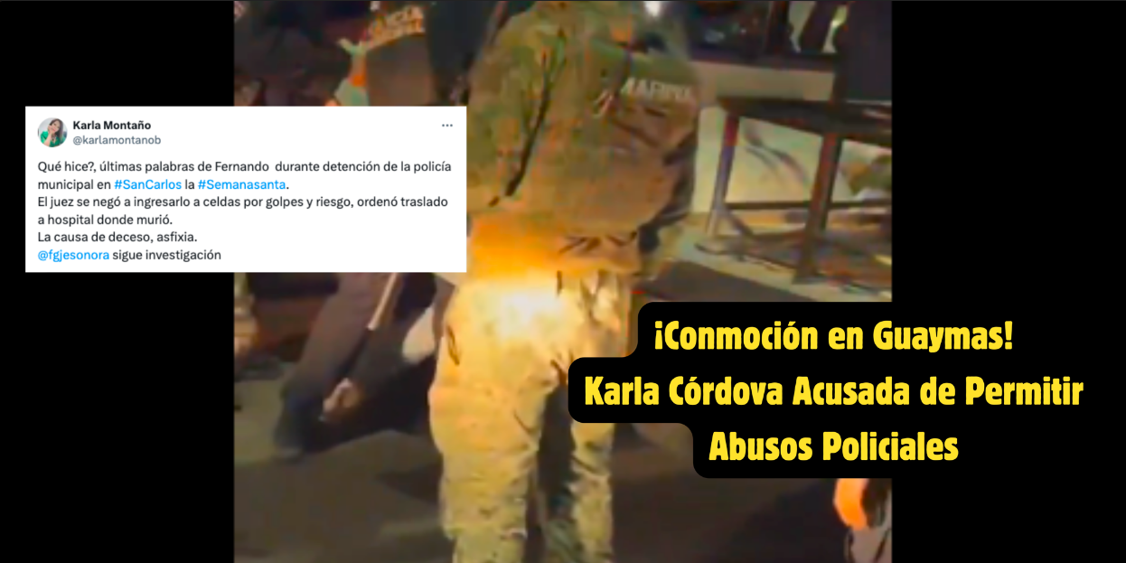 ¡Conmoción en Guaymas! Karla Córdova Acusada de Permitir Abusos Policiales