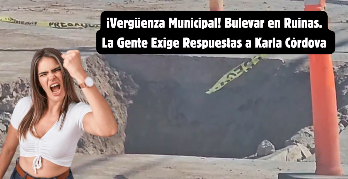 ¡Vergüenza Municipal! Bulevar en Ruinas. La Gente Exige Respuestas a Karla Córdova 